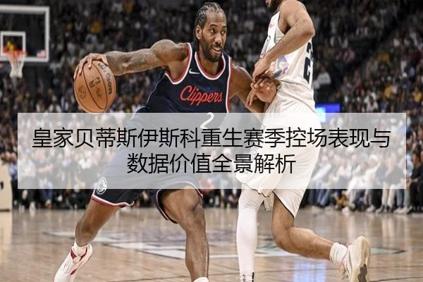 皇家贝蒂斯伊斯科重生赛季控场表现与数据价值全景解析