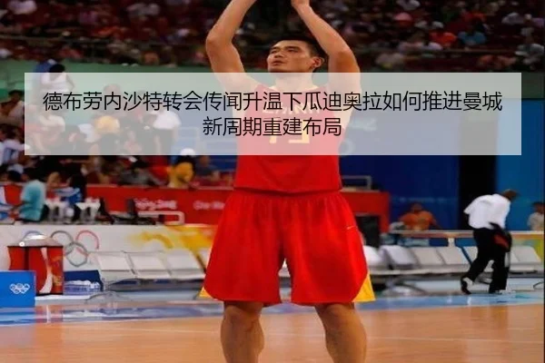德布劳内沙特转会传闻升温下瓜迪奥拉如何推进曼城新周期重建布局