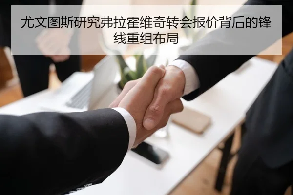 尤文图斯研究弗拉霍维奇转会报价背后的锋线重组布局
